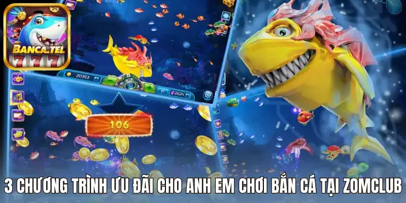 3 Chương trình ưu đãi cho anh em chơi bắn cá tại Zomclub