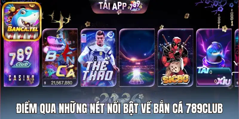 Điểm qua những nét nổi bật về bắn cá 789Club