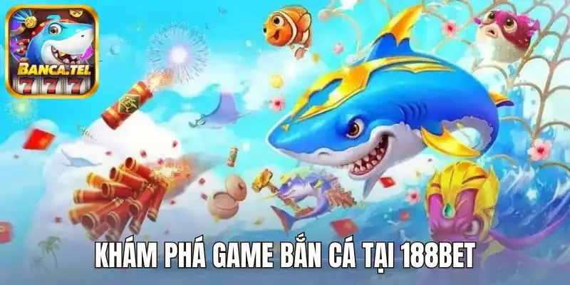 Khám phá game bắn cá tại 188bet