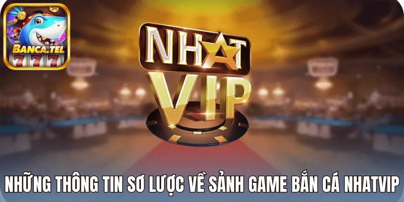 Những thông tin sơ lược về sảnh game bắn cá nhatvip