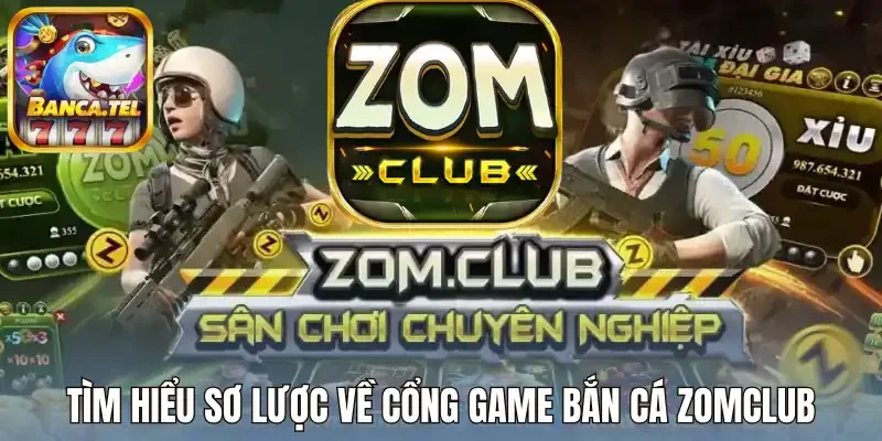 Tìm hiểu sơ lược về cổng game bắn cá Zomclub 