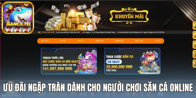 Ưu đãi ngập tràn dành cho người chơi săn cá online