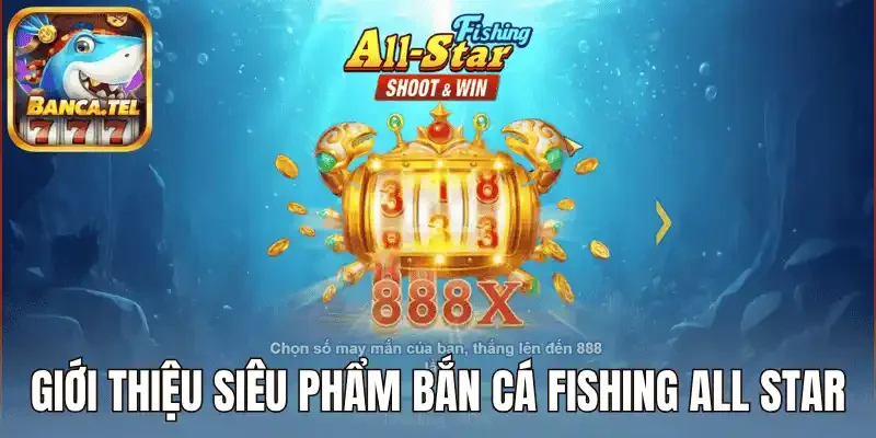 Giới thiệu siêu phẩm bắn cá Fishing All Star